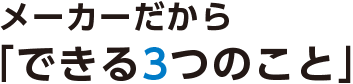 メーカーだから「できる3つのこと」